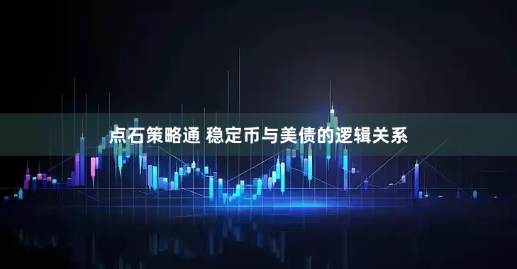点石策略通 稳定币与美债的逻辑关系