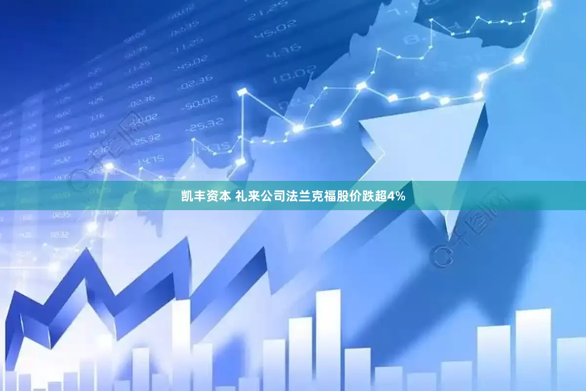 凯丰资本 礼来公司法兰克福股价跌超4%